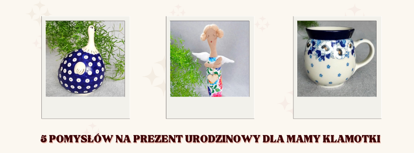 5 pomysłów na prezent urodzinowy dla Mamy Klamotki!